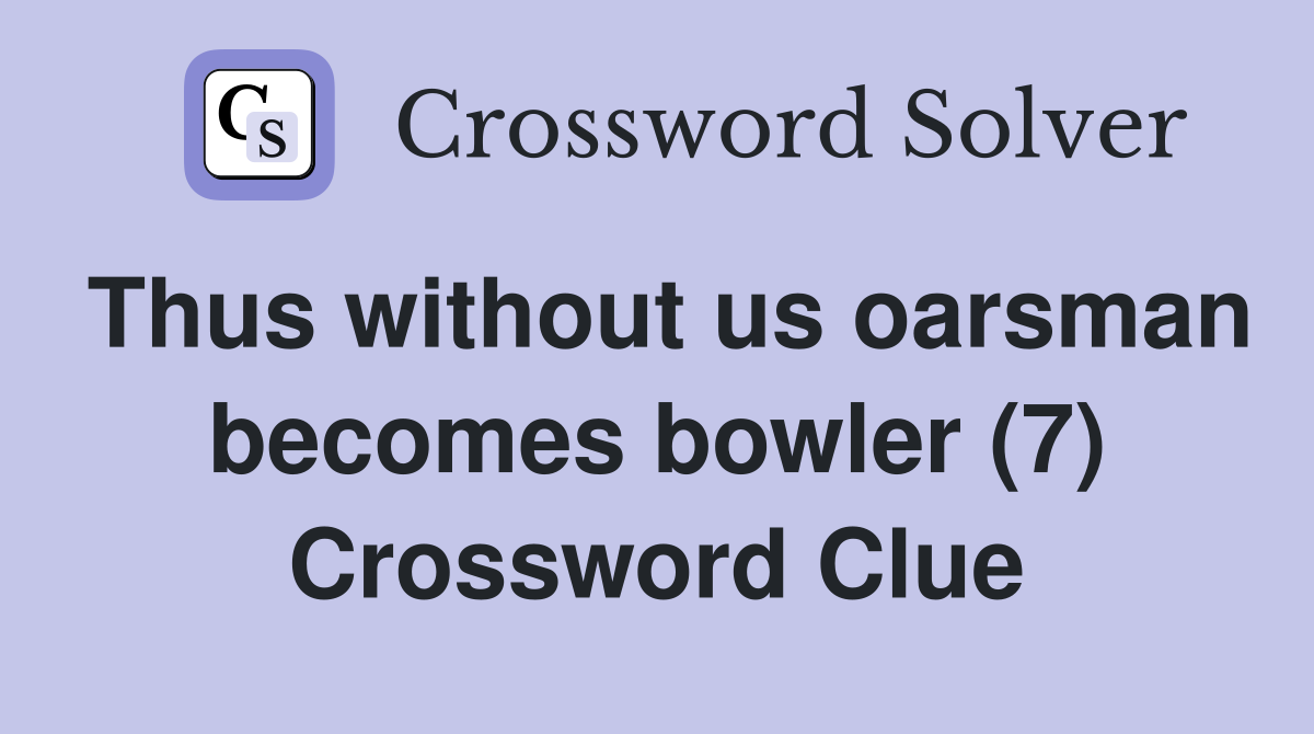 Thus without us oarsman bowler (7) Crossword Clue Answers